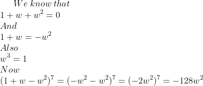 We\; know\; that\\ 1+w+w^2=0\\ And\\ 1+w=-w^2\\ Also\\ w^3=1\\ Now\\ (1+w-w^2)^7=(-w^2-w^2)^7=(-2w^2)^7=-128w^2